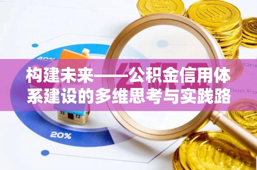 勉县构建未来——公积金信用体系建设的多维思考与实践路径