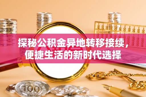 勉县探秘公积金异地转移接续，便捷生活的新时代选择