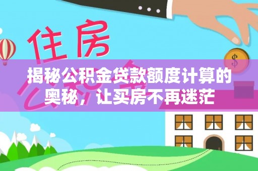 勉县揭秘公积金贷款额度计算的奥秘，让买房不再迷茫