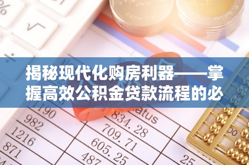 勉县揭秘现代化购房利器——掌握高效公积金贷款流程的必备指南