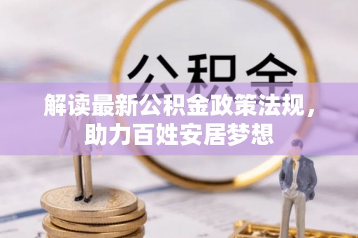 勉县解读最新公积金政策法规，助力百姓安居梦想