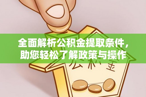 勉县全面解析公积金提取条件，助您轻松了解政策与操作