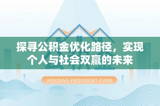 勉县探寻公积金优化路径，实现个人与社会双赢的未来