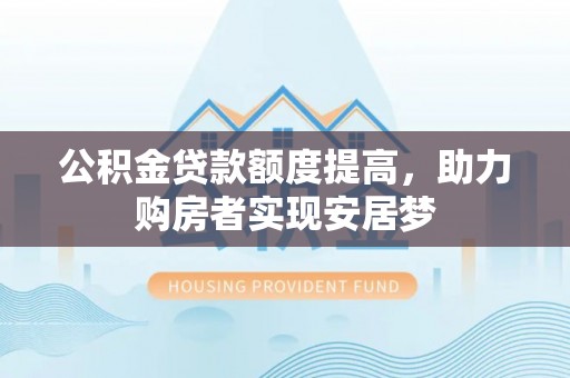 勉县公积金贷款额度提高，助力购房者实现安居梦