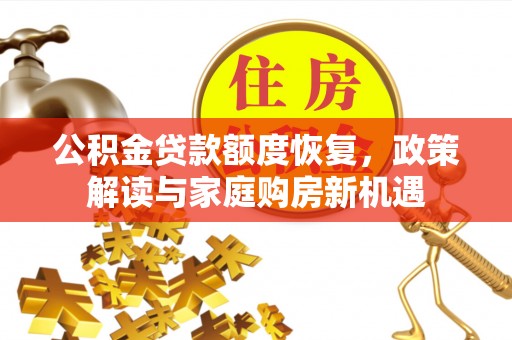 勉县公积金贷款额度恢复，政策解读与家庭购房新机遇