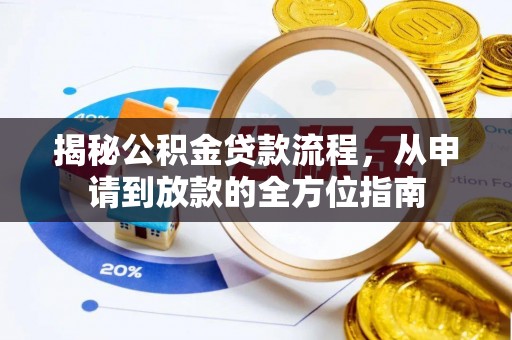 勉县揭秘公积金贷款流程，从申请到放款的全方位指南