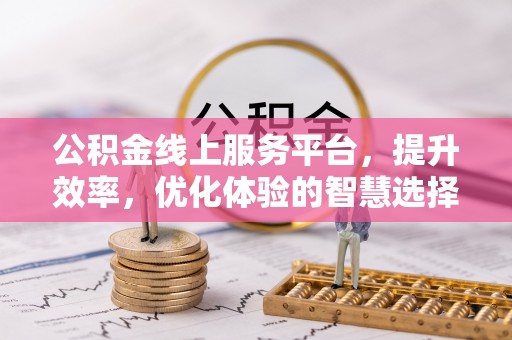 勉县公积金线上服务平台，提升效率，优化体验的智慧选择