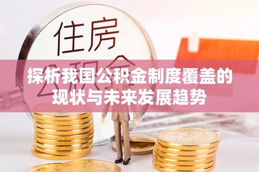 勉县探析我国公积金制度覆盖的现状与未来发展趋势