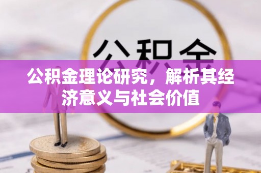 勉县公积金理论研究，解析其经济意义与社会价值