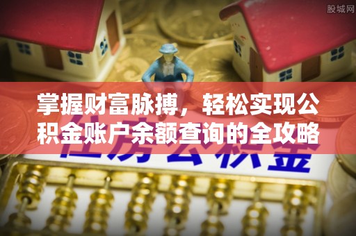 勉县掌握财富脉搏，轻松实现公积金账户余额查询的全攻略