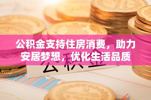 勉县公积金支持住房消费，助力安居梦想，优化生活品质