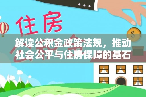 勉县解读公积金政策法规，推动社会公平与住房保障的基石