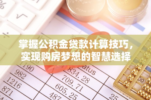 勉县掌握公积金贷款计算技巧，实现购房梦想的智慧选择