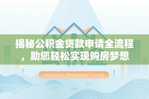 勉县揭秘公积金贷款申请全流程，助您轻松实现购房梦想