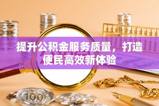 勉县提升公积金服务质量，打造便民高效新体验