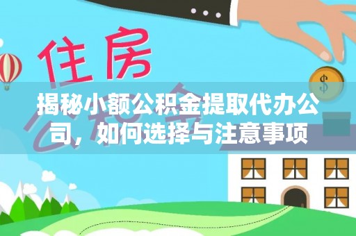 勉县揭秘小额公积金提取代办公司，如何选择与注意事项