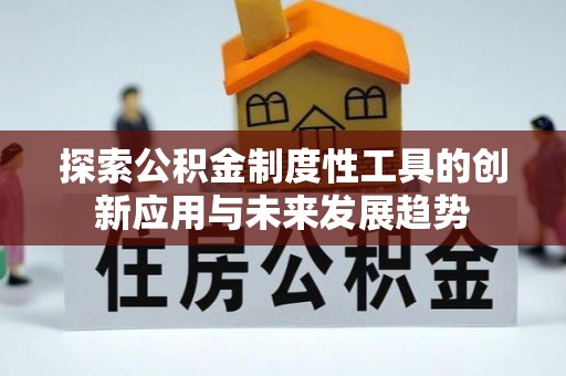 勉县探索公积金制度性工具的创新应用与未来发展趋势