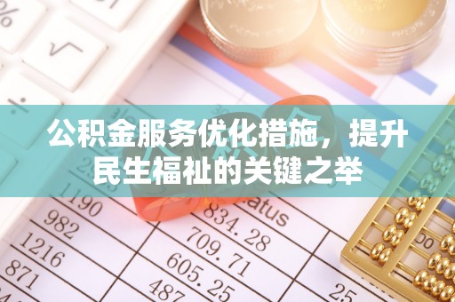 勉县公积金服务优化措施，提升民生福祉的关键之举