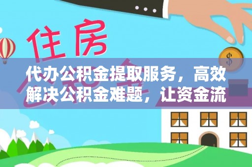 勉县代办公积金提取服务，高效解决公积金难题，让资金流动更自由