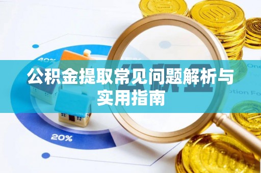 勉县公积金提取常见问题解析与实用指南