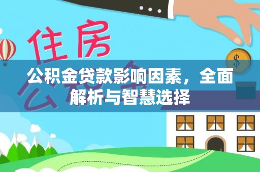 勉县公积金贷款影响因素，全面解析与智慧选择