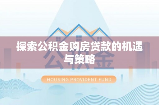 勉县探索公积金购房贷款的机遇与策略