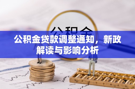 勉县公积金贷款调整通知，新政解读与影响分析