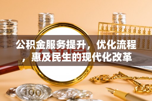 勉县公积金服务提升，优化流程，惠及民生的现代化改革