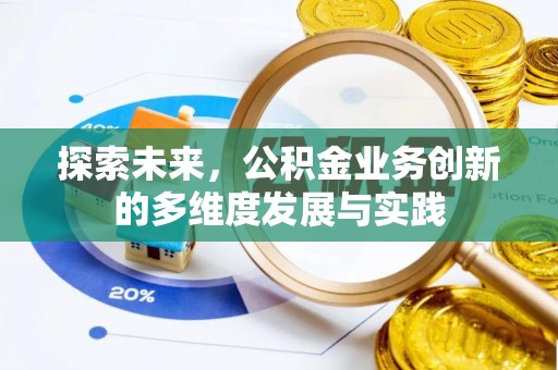 勉县探索未来，公积金业务创新的多维度发展与实践
