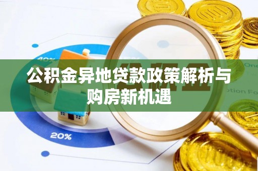 勉县公积金异地贷款政策解析与购房新机遇