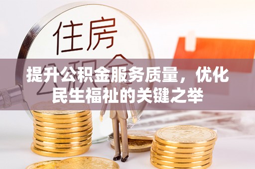 勉县提升公积金服务质量，优化民生福祉的关键之举
