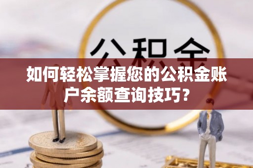 勉县如何轻松掌握您的公积金账户余额查询技巧？