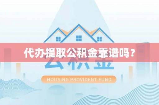 勉县代办提取公积金靠谱吗？