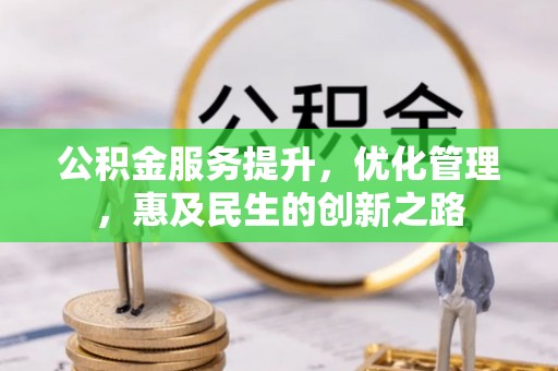 勉县公积金服务提升，优化管理，惠及民生的创新之路