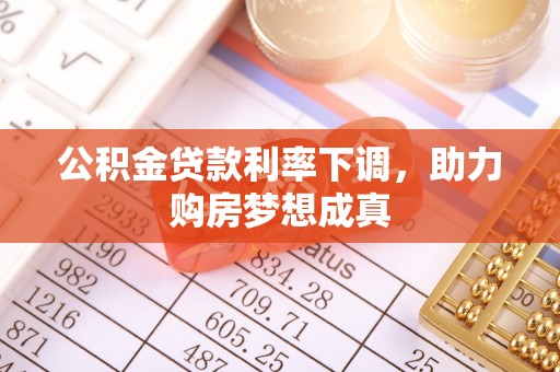 勉县公积金贷款利率下调，助力购房梦想成真