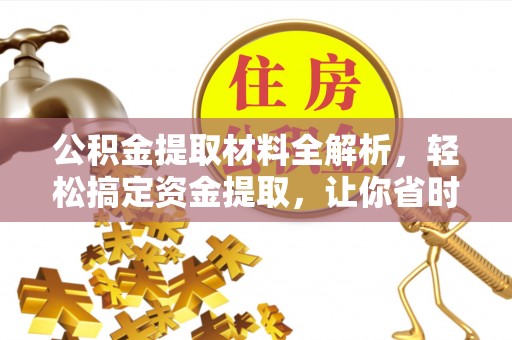 勉县公积金提取材料全解析，轻松搞定资金提取，让你省时又省心