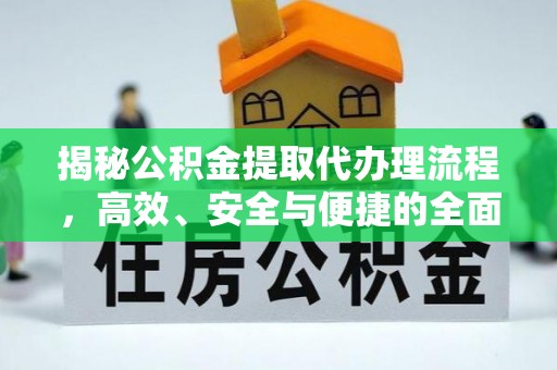 勉县揭秘公积金提取代办理流程，高效、安全与便捷的全面解析