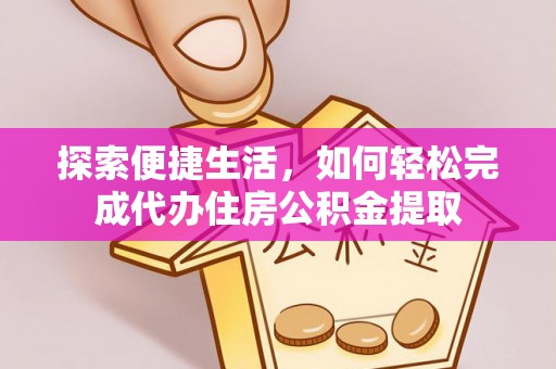 勉县探索便捷生活，如何轻松完成代办住房公积金提取