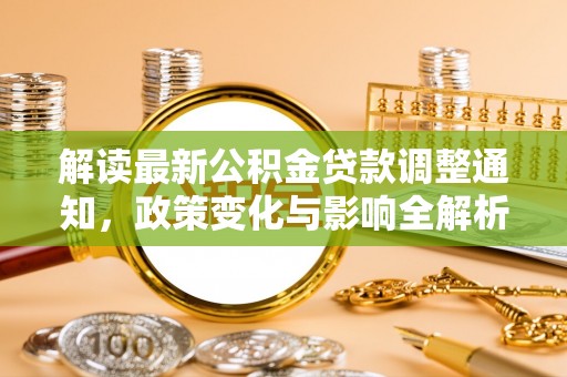勉县解读最新公积金贷款调整通知，政策变化与影响全解析