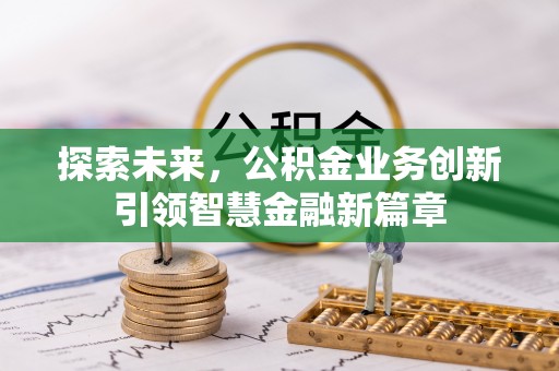 勉县探索未来，公积金业务创新引领智慧金融新篇章