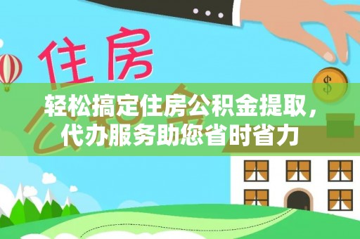 勉县轻松搞定住房公积金提取，代办服务助您省时省力