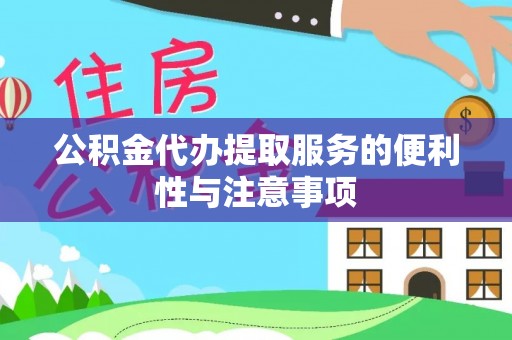 勉县公积金代办提取服务的便利性与注意事项