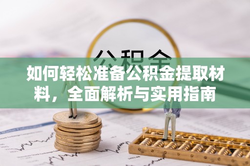 勉县如何轻松准备公积金提取材料，全面解析与实用指南