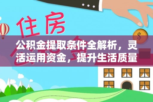 勉县公积金提取条件全解析，灵活运用资金，提升生活质量