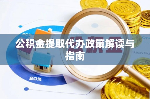 勉县公积金提取代办政策解读与指南