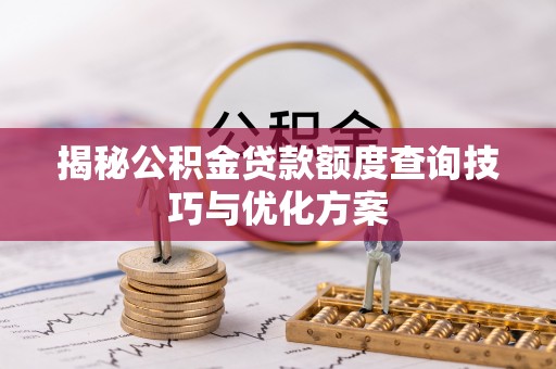 勉县揭秘公积金贷款额度查询技巧与优化方案