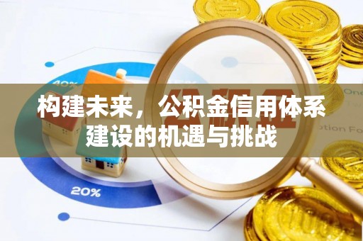 勉县构建未来，公积金信用体系建设的机遇与挑战
