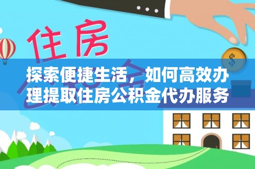 勉县探索便捷生活，如何高效办理提取住房公积金代办服务
