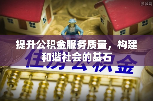 勉县提升公积金服务质量，构建和谐社会的基石