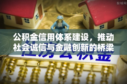 勉县公积金信用体系建设，推动社会诚信与金融创新的桥梁